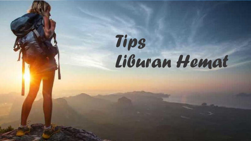 Panduan Liburan Hemat: Tips Traveling Murah Tanpa Mengorbankan Pengalaman